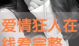 爱情狂人在线观看视频,激情燃烧的浪漫之旅